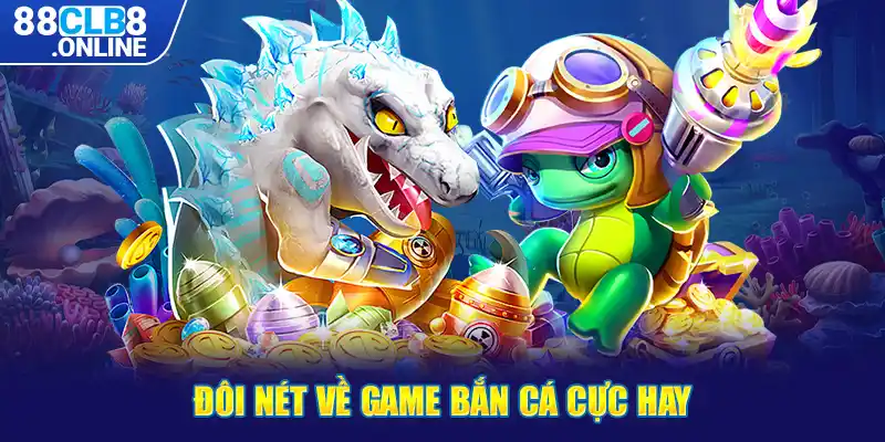 Đôi nét về game bắn cá cực hay