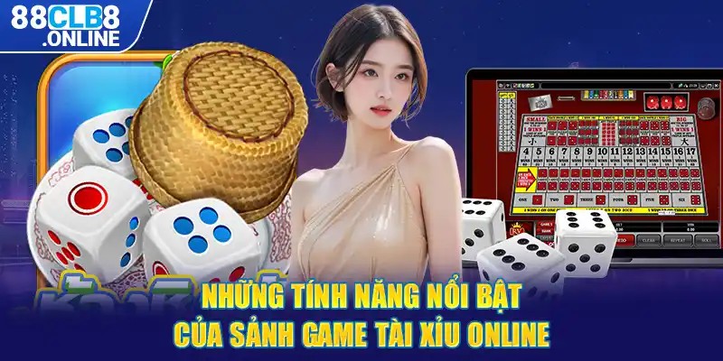 Những tính năng nổi bật của sảnh game tài xỉu online