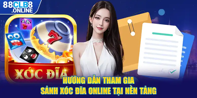 Hướng dẫn tham gia sảnh xóc đĩa online tại nền tảng