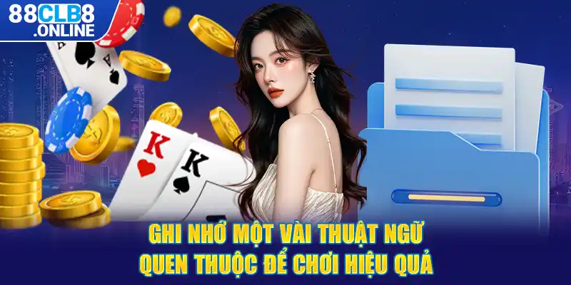 Ghi nhớ một vài thuật ngữ quen thuộc để chơi hiệu quả