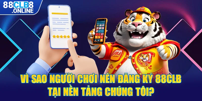 Vì sao người chơi nên đăng ký 88CLB tại nền tảng chúng tôi?