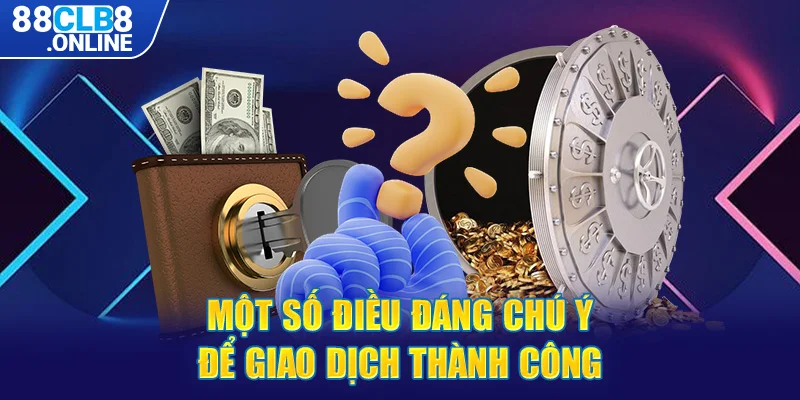 Một số điều đáng chú ý để giao dịch thành công