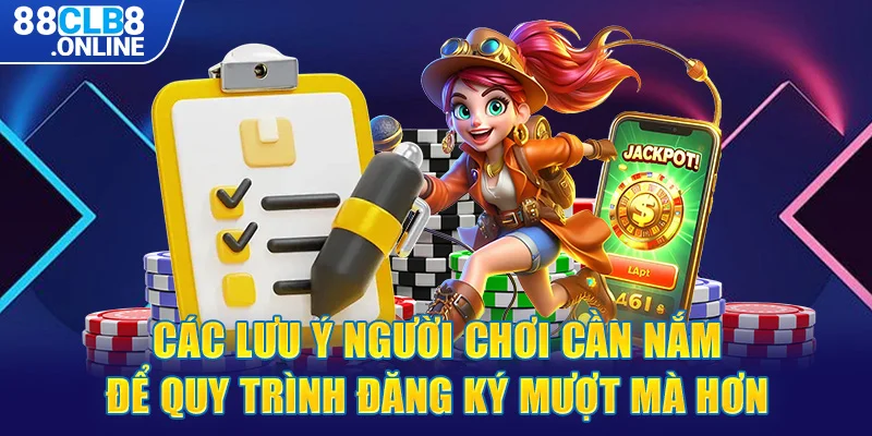 Các lưu ý người chơi cần nắm để quy trình đăng ký mượt mà hơn