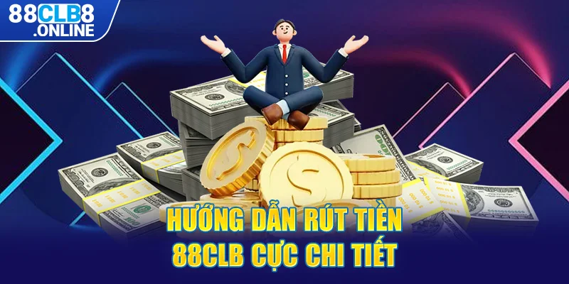 Hướng dẫn rút tiền 88CLB cực chi tiết